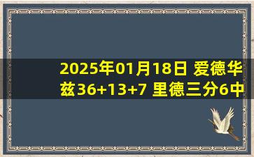 2025年01月18日 爱德华兹36+13+7 里德三分6中6 唐斯缺战旧主 森林狼胜尼克斯